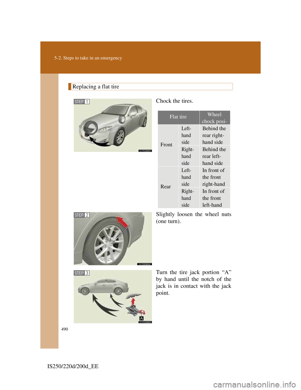 Lexus IS200d 2011  Owners Manuals 490
5-2. Steps to take in an emergency
IS250/220d/200d_EE
Replacing a flat tire
Chock the tires.
Slightly loosen the wheel nuts
(one turn).
Turn the tire jack portion “A”
by hand until the notch o