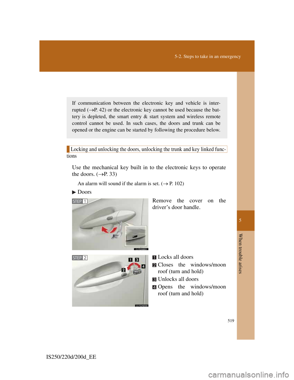Lexus IS200d 2011 Owners Manuals 5
519
5-2. Steps to take in an emergency
When trouble arises
IS250/220d/200d_EE
If the electronic key does not operate properly
Locking and unlocking the doors, unlocking the trunk and key linked func Lexus IS200d 2011 Owners Manuals 5
519
5-2. Steps to take in an emergency
When trouble arises
IS250/220d/200d_EE
If the electronic key does not operate properly
Locking and unlocking the doors, unlocking the trunk and key linked func