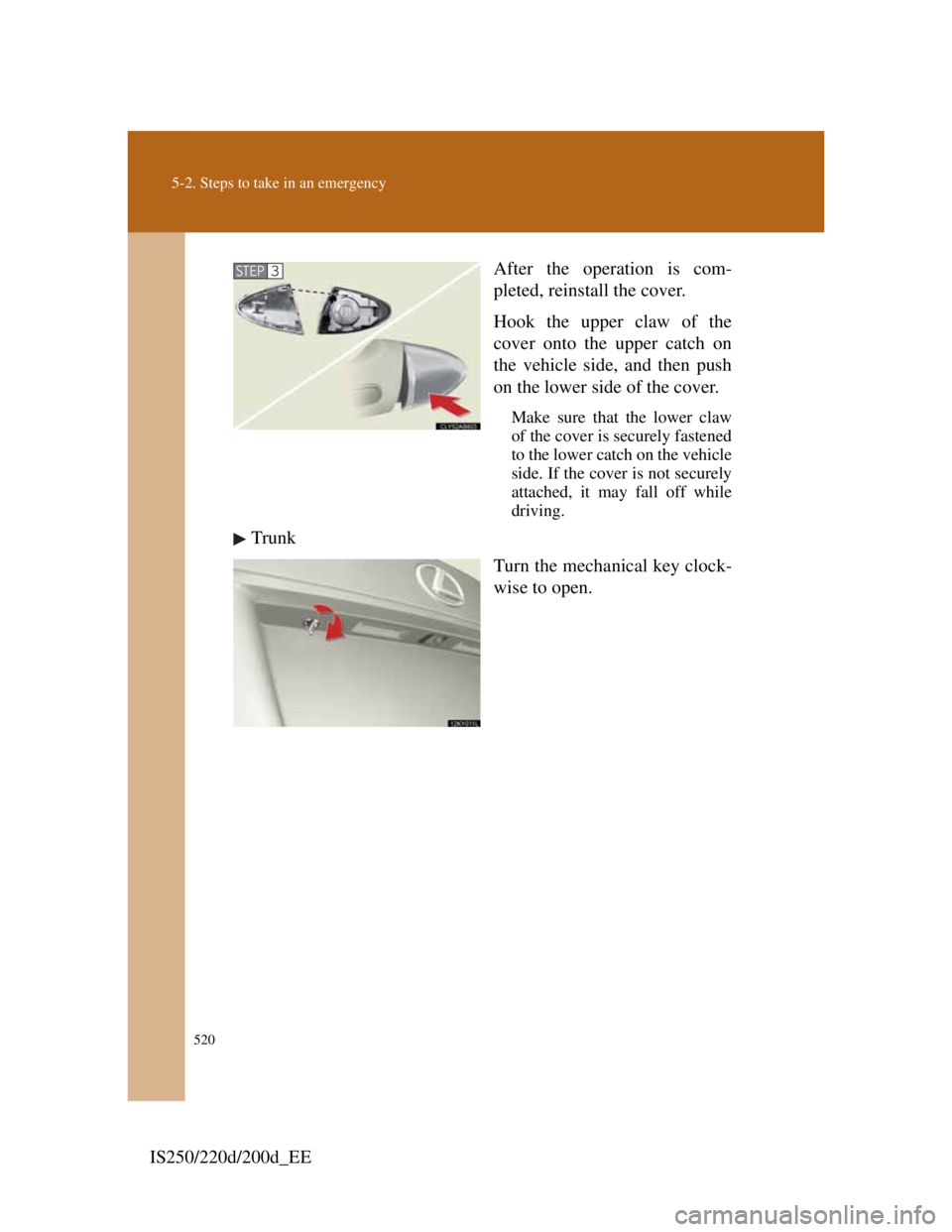 Lexus IS200d 2011 s User Guide 520
5-2. Steps to take in an emergency
IS250/220d/200d_EEAfter the operation is com-
pleted, reinstall the cover.
Hook the upper claw of the
cover onto the upper catch on
the vehicle side, and then p Lexus IS200d 2011 s User Guide 520
5-2. Steps to take in an emergency
IS250/220d/200d_EEAfter the operation is com-
pleted, reinstall the cover.
Hook the upper claw of the
cover onto the upper catch on
the vehicle side, and then p