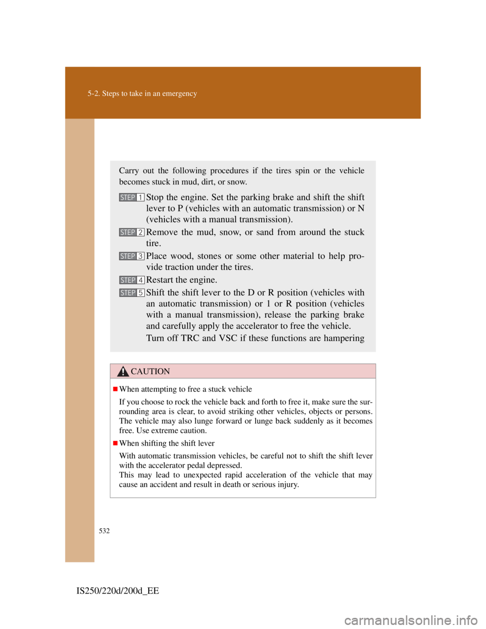 Lexus IS200d 2011 Owners Manuals 532
5-2. Steps to take in an emergency
IS250/220d/200d_EE
If the vehicle becomes stuck
CAUTION
When attempting to free a stuck vehicle
If you choose to rock the vehicle back and forth to free it, m Lexus IS200d 2011 Owners Manuals 532
5-2. Steps to take in an emergency
IS250/220d/200d_EE
If the vehicle becomes stuck
CAUTION
When attempting to free a stuck vehicle
If you choose to rock the vehicle back and forth to free it, m