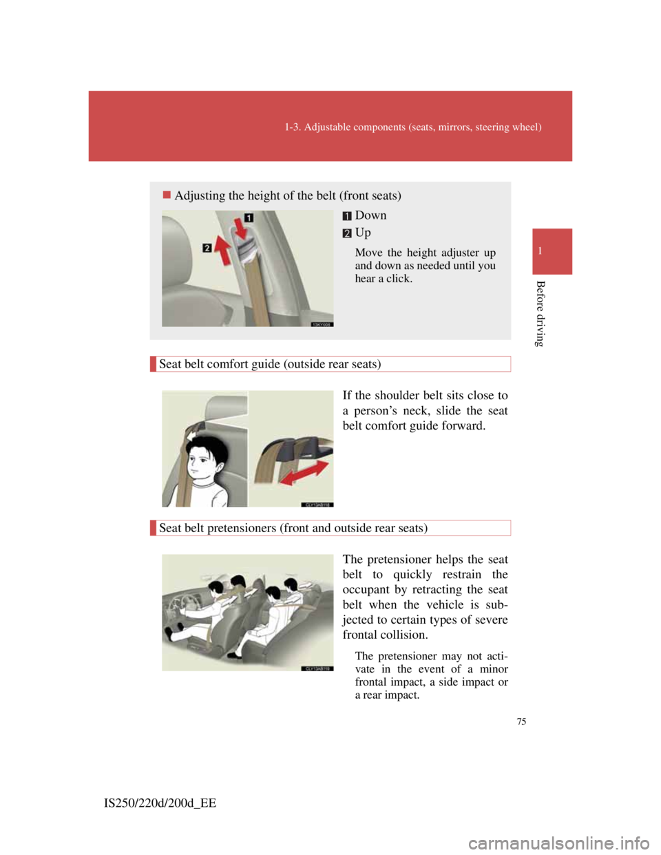 Lexus IS200d 2011 s Manual PDF 75
1-3. Adjustable components (seats, mirrors, steering wheel)
1
Before driving
IS250/220d/200d_EE
Seat belt comfort guide (outside rear seats)
If the shoulder belt sits close to
a person’s neck, sl Lexus IS200d 2011 s Manual PDF 75
1-3. Adjustable components (seats, mirrors, steering wheel)
1
Before driving
IS250/220d/200d_EE
Seat belt comfort guide (outside rear seats)
If the shoulder belt sits close to
a person’s neck, sl