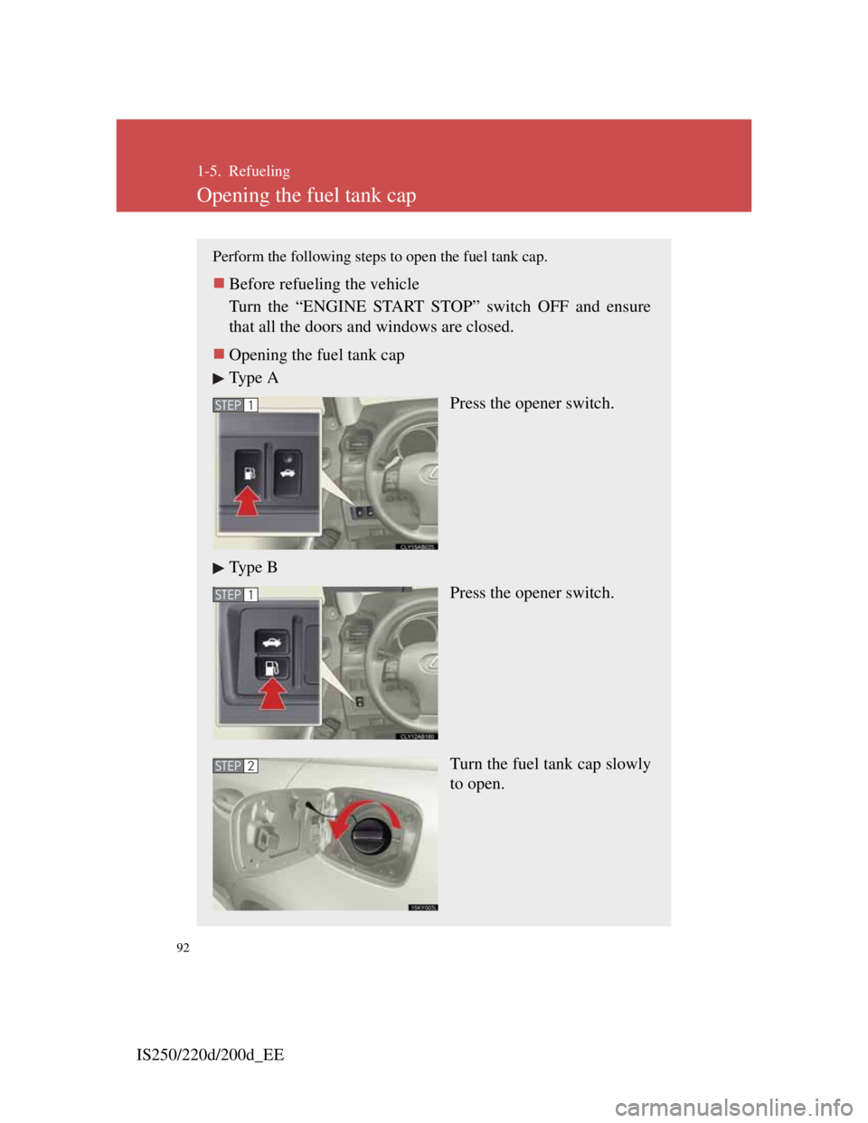 Lexus IS200d 2011 s Owners Manual 92
IS250/220d/200d_EE
1-5. Refueling
Opening the fuel tank cap
Perform the following steps to open the fuel tank cap.
Before refueling the vehicle
Turn the “ENGINE START STOP” switch OFF and en Lexus IS200d 2011 s Owners Manual 92
IS250/220d/200d_EE
1-5. Refueling
Opening the fuel tank cap
Perform the following steps to open the fuel tank cap.
Before refueling the vehicle
Turn the “ENGINE START STOP” switch OFF and en