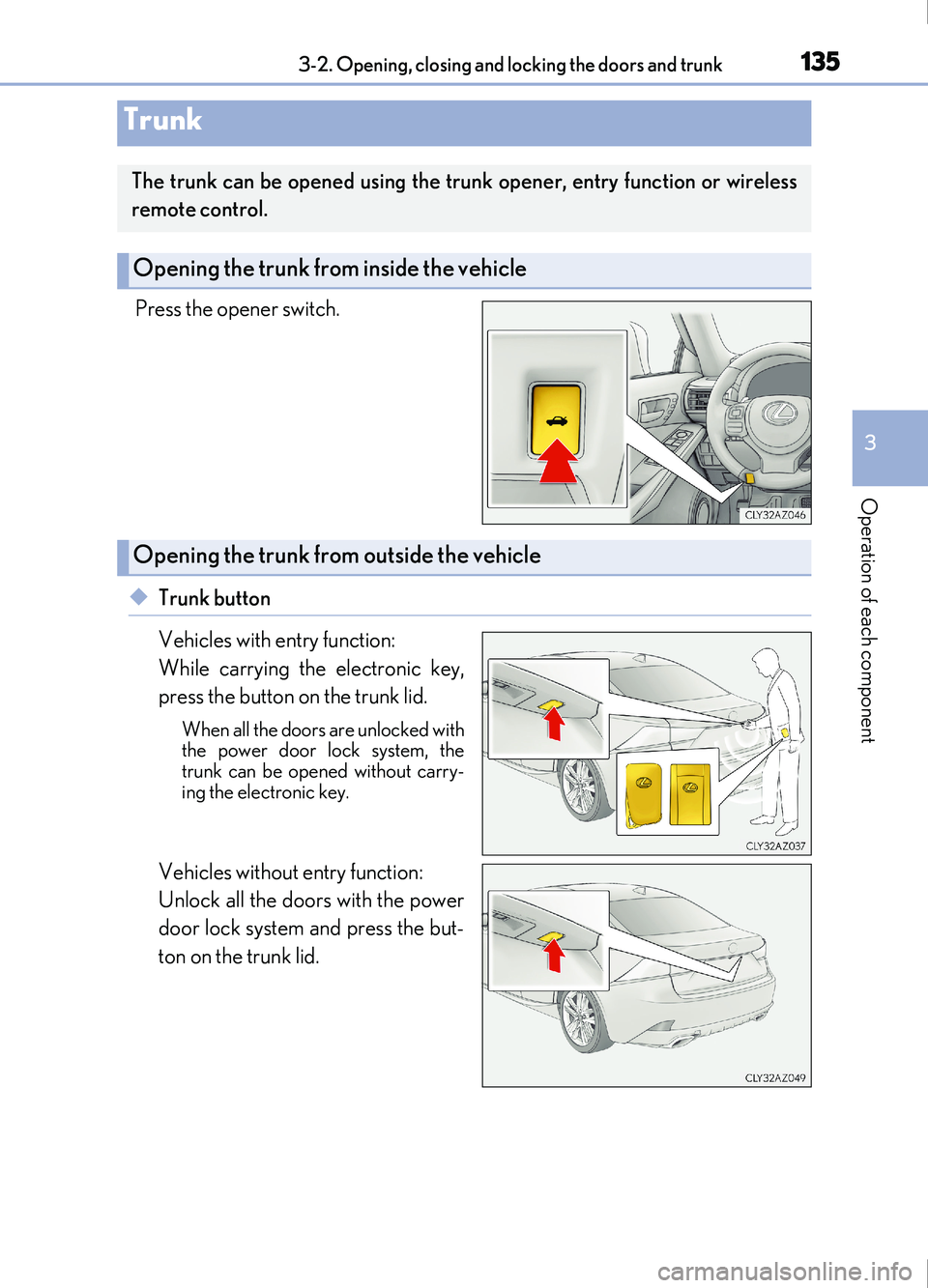 Lexus IS200t 2017 Owners Manuals 1353-2. Opening, closing and locking the doors and trunk
3
Operation of each component
IS200t_EE(OM53D77E)
Press the opener switch.
◆Trunk button
Vehicles with entry function:
While carrying the el Lexus IS200t 2017 Owners Manuals 1353-2. Opening, closing and locking the doors and trunk
3
Operation of each component
IS200t_EE(OM53D77E)
Press the opener switch.
◆Trunk button
Vehicles with entry function:
While carrying the el