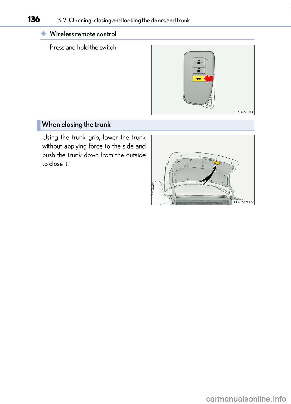 Lexus IS200t 2017 Owners Manuals 1363-2. Opening, closing and locking the doors and trunk
IS200t_EE(OM53D77E)
◆Wireless remote control
Press and hold the switch.
Using the trunk grip, lower the trunk
without applying force to the s Lexus IS200t 2017 Owners Manuals 1363-2. Opening, closing and locking the doors and trunk
IS200t_EE(OM53D77E)
◆Wireless remote control
Press and hold the switch.
Using the trunk grip, lower the trunk
without applying force to the s