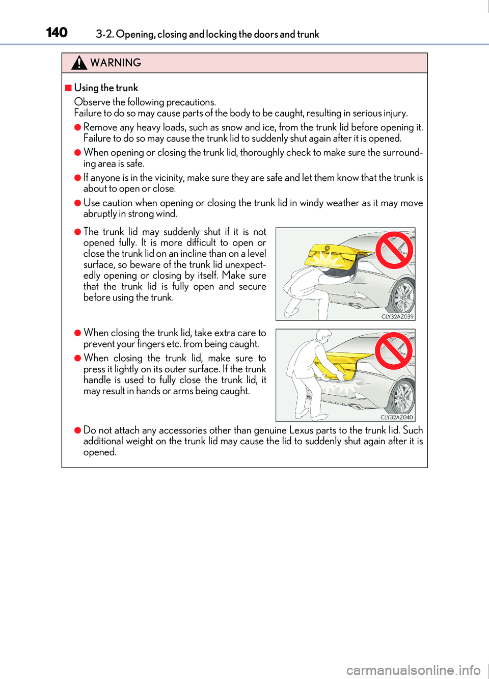 Lexus IS200t 2017 Owners Manuals 1403-2. Opening, closing and locking the doors and trunk
IS200t_EE(OM53D77E)
WARNING
■Using the trunk
Observe the following precautions.
Failure to do so may cause parts of the body to be caught, re Lexus IS200t 2017 Owners Manuals 1403-2. Opening, closing and locking the doors and trunk
IS200t_EE(OM53D77E)
WARNING
■Using the trunk
Observe the following precautions.
Failure to do so may cause parts of the body to be caught, re
