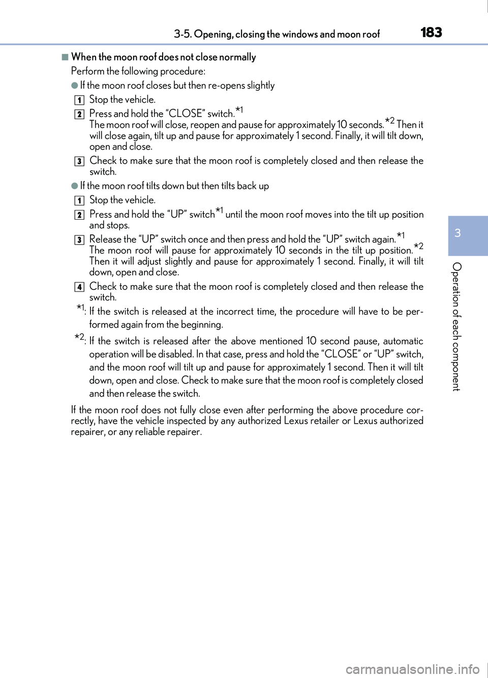 Lexus IS200t 2017 Owners Manuals 1833-5. Opening, closing the windows and moon roof
3
Operation of each component
IS200t_EE(OM53D77E)
■When the moon roof does not close normally
Perform the following procedure:
●If the moon roof Lexus IS200t 2017 Owners Manuals 1833-5. Opening, closing the windows and moon roof
3
Operation of each component
IS200t_EE(OM53D77E)
■When the moon roof does not close normally
Perform the following procedure:
●If the moon roof