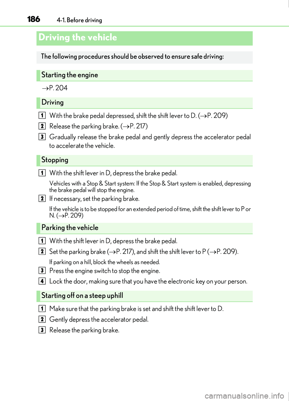 Lexus IS200t 2017  s Owners Guide 186
IS200t_EE(OM53D77E)4-1. Before driving

P. 204
With the brake pedal depressed,  shift the shift lever to D. (P. 209)
Release the parking brake. ( P. 217)
Gradually release the brake pedal