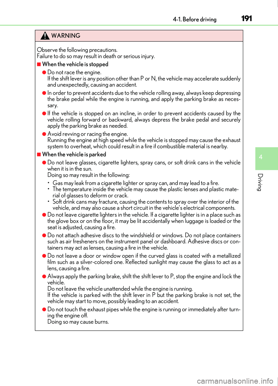Lexus IS200t 2017  s Owners Guide 1914-1. Before driving
4
Driving
IS200t_EE(OM53D77E)
WARNING
Observe the following precautions. 
Failure to do so may result in death or serious injury.
■When the vehicle is stopped
●Do not race t