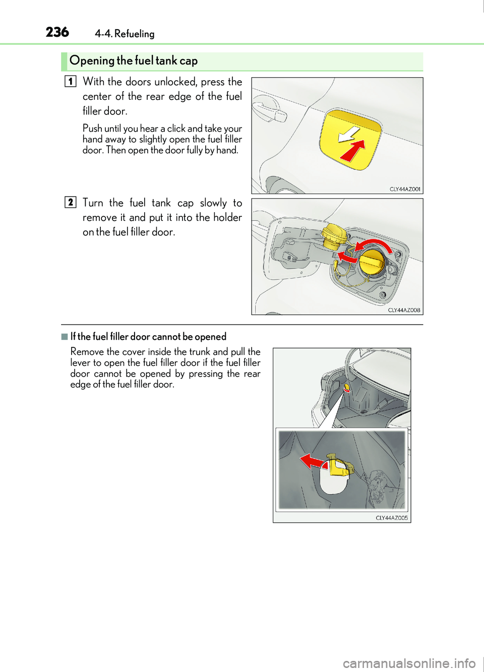 Lexus IS200t 2017 Owners Manuals 2364-4. Refueling
IS200t_EE(OM53D77E)
With the doors unlocked, press the
center of the rear edge of the fuel
filler door.
Push until you hear a click and take your
hand away to slightly open the fuel Lexus IS200t 2017 Owners Manuals 2364-4. Refueling
IS200t_EE(OM53D77E)
With the doors unlocked, press the
center of the rear edge of the fuel
filler door.
Push until you hear a click and take your
hand away to slightly open the fuel