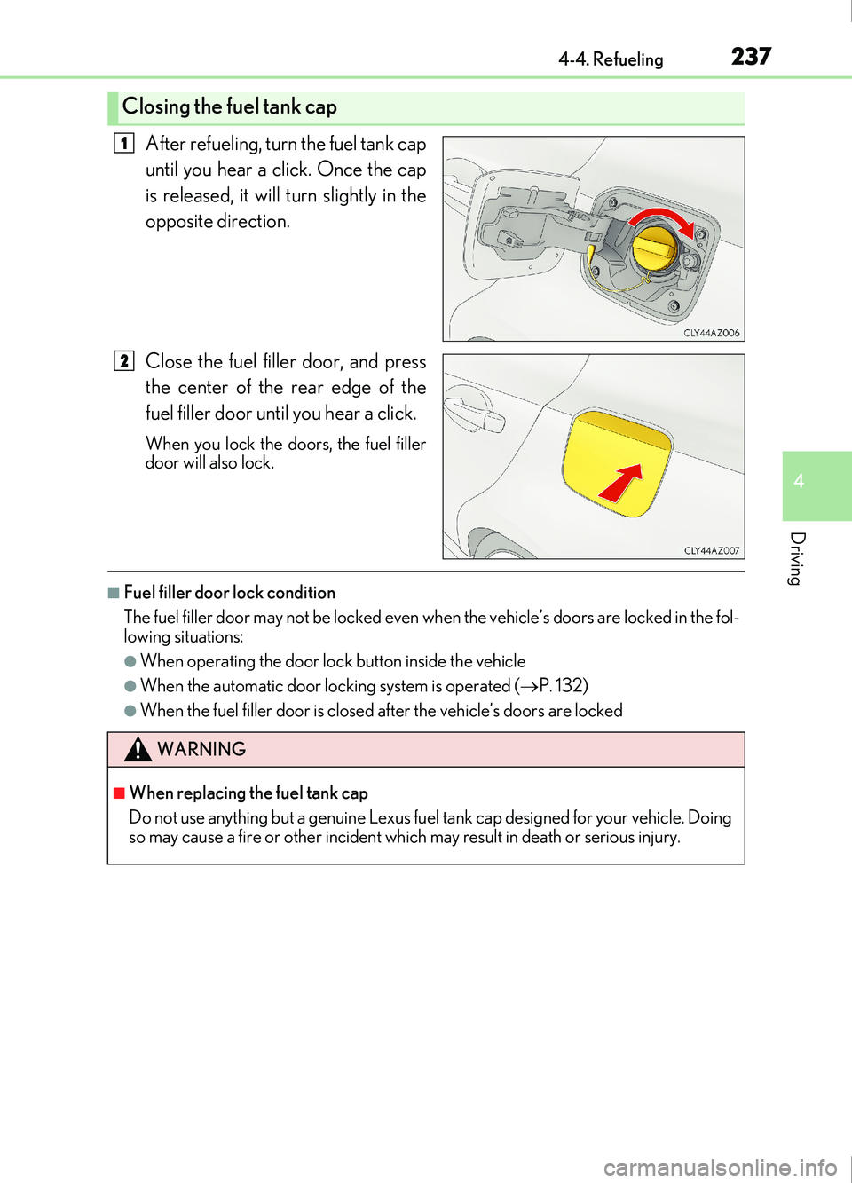 Lexus IS200t 2017 Owners Manuals 2374-4. Refueling
4
Driving
IS200t_EE(OM53D77E)
After refueling, turn the fuel tank cap
until you hear a click. Once the cap
is released, it will turn slightly in the
opposite direction.
Close the fue Lexus IS200t 2017 Owners Manuals 2374-4. Refueling
4
Driving
IS200t_EE(OM53D77E)
After refueling, turn the fuel tank cap
until you hear a click. Once the cap
is released, it will turn slightly in the
opposite direction.
Close the fue