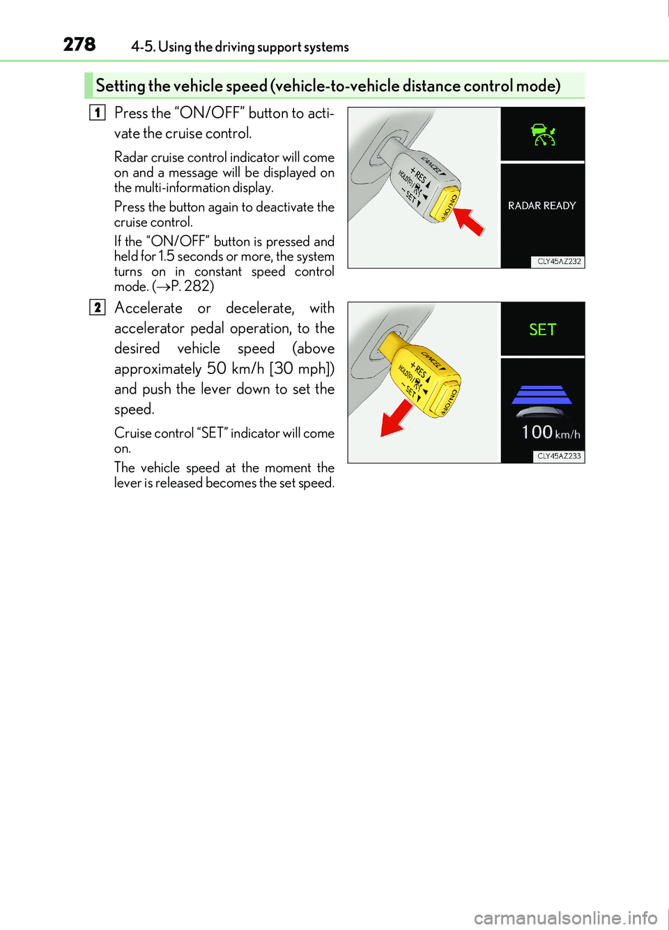 Lexus IS200t 2017 Owners Manuals 2784-5. Using the driving support systems
IS200t_EE(OM53D77E)
Press the “ON/OFF” button to acti-
vate the cruise control.
Radar cruise control indicator will come
on and a message will be displaye Lexus IS200t 2017 Owners Manuals 2784-5. Using the driving support systems
IS200t_EE(OM53D77E)
Press the “ON/OFF” button to acti-
vate the cruise control.
Radar cruise control indicator will come
on and a message will be displaye