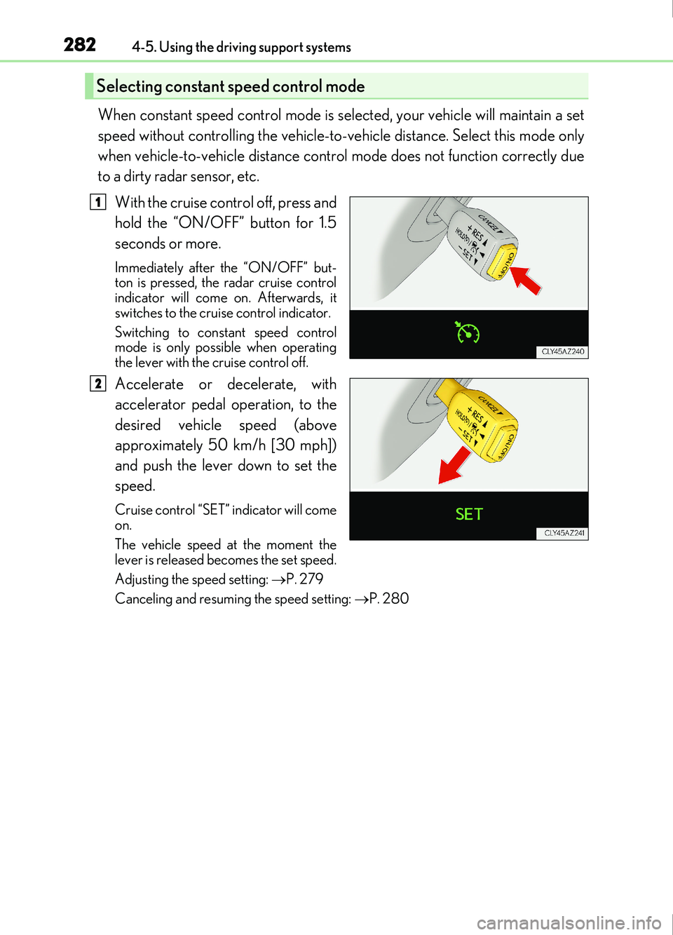 Lexus IS200t 2017 s Service Manual 2824-5. Using the driving support systems
IS200t_EE(OM53D77E)
When constant speed control mode is selected, your vehicle will maintain a set
speed without controlling the vehicle-to-vehicle distance. Lexus IS200t 2017 s Service Manual 2824-5. Using the driving support systems
IS200t_EE(OM53D77E)
When constant speed control mode is selected, your vehicle will maintain a set
speed without controlling the vehicle-to-vehicle distance.