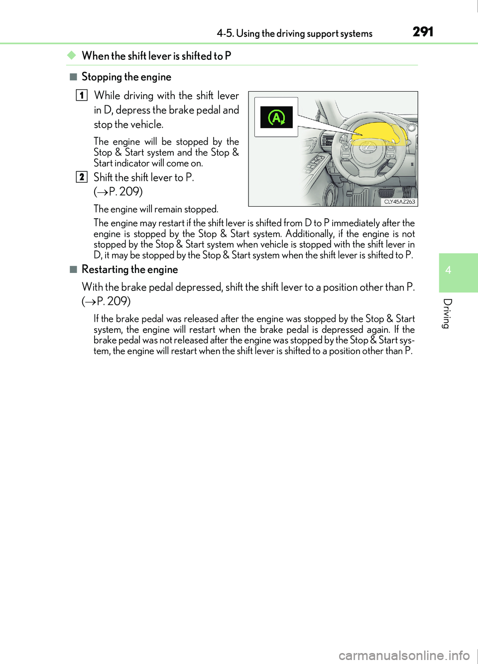 Lexus IS200t 2017 Owners Manuals 2914-5. Using the driving support systems
4
Driving
IS200t_EE(OM53D77E)
◆When the shift lever is shifted to P
■Stopping the engineWhile driving with the shift lever
in D, depress the brake pedal a Lexus IS200t 2017 Owners Manuals 2914-5. Using the driving support systems
4
Driving
IS200t_EE(OM53D77E)
◆When the shift lever is shifted to P
■Stopping the engineWhile driving with the shift lever
in D, depress the brake pedal a