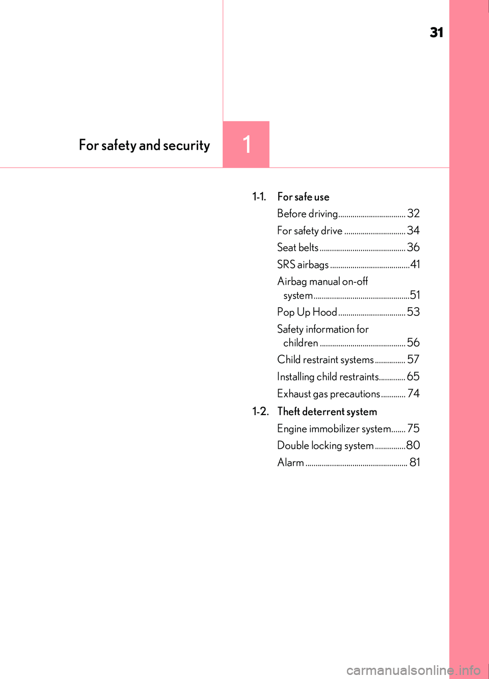 Lexus IS200t 2017  s Owners Guide 31
1For safety and security
IS200t_EE(OM53D77E)
1-1.  For safe useBefore driving................................. 32
For safety drive .............................. 34
Seat belts .....................