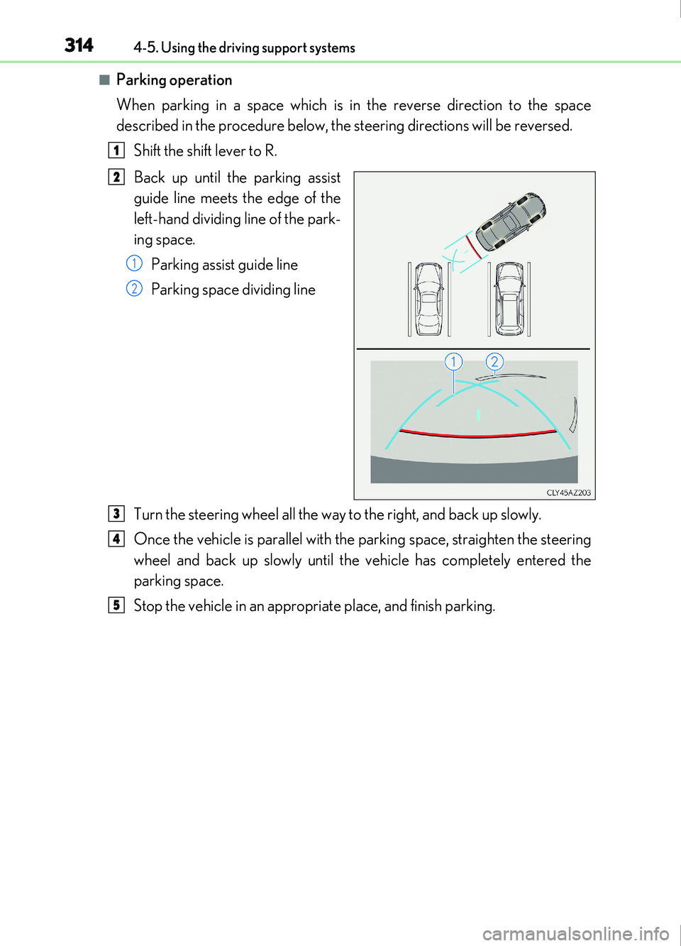 Lexus IS200t 2017  Owners Manuals 3144-5. Using the driving support systems
IS200t_EE(OM53D77E)
■Parking operation
When parking in a space which is in the reverse direction to the space
described in the procedure below, the steering
