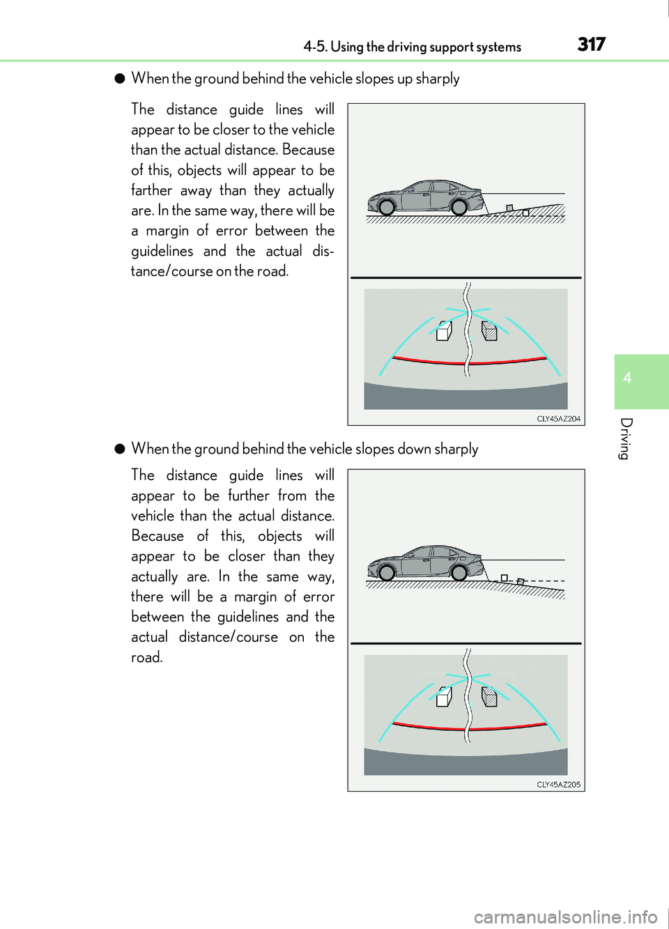 Lexus IS200t 2017  Owners Manuals 3174-5. Using the driving support systems
4
Driving
IS200t_EE(OM53D77E)
●When the ground behind the vehicle slopes up sharply
The distance guide lines will
appear to be closer to the vehicle
than th