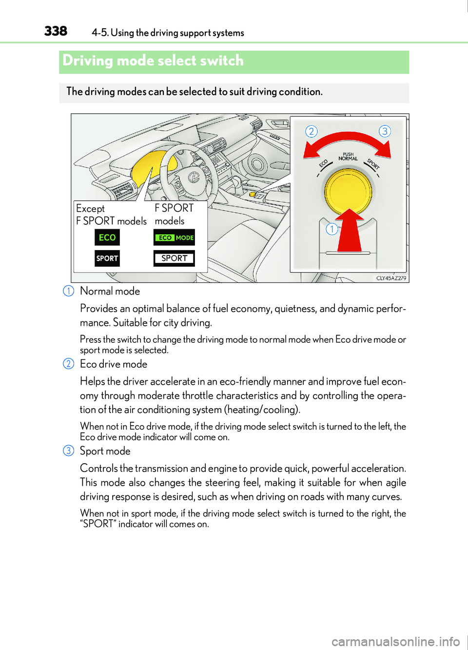 Lexus IS200t 2017  Owners Manuals 3384-5. Using the driving support systems
IS200t_EE(OM53D77E)
Normal mode
Provides an optimal balance of fuel economy, quietness, and dynamic perfor-
mance. Suitable for city driving.
Press the switch