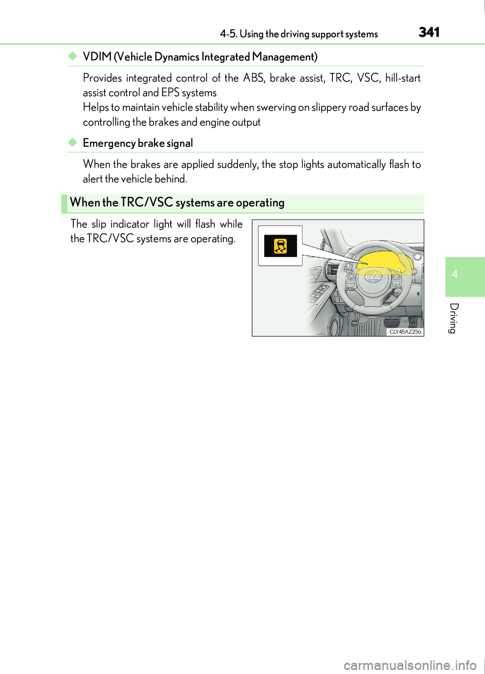 Lexus IS200t 2017  s Service Manual 3414-5. Using the driving support systems
4
Driving
IS200t_EE(OM53D77E)
◆VDIM (Vehicle Dynamics Integrated Management)
Provides integrated control of the ABS, brake assist, TRC, VSC, hill-start
assi