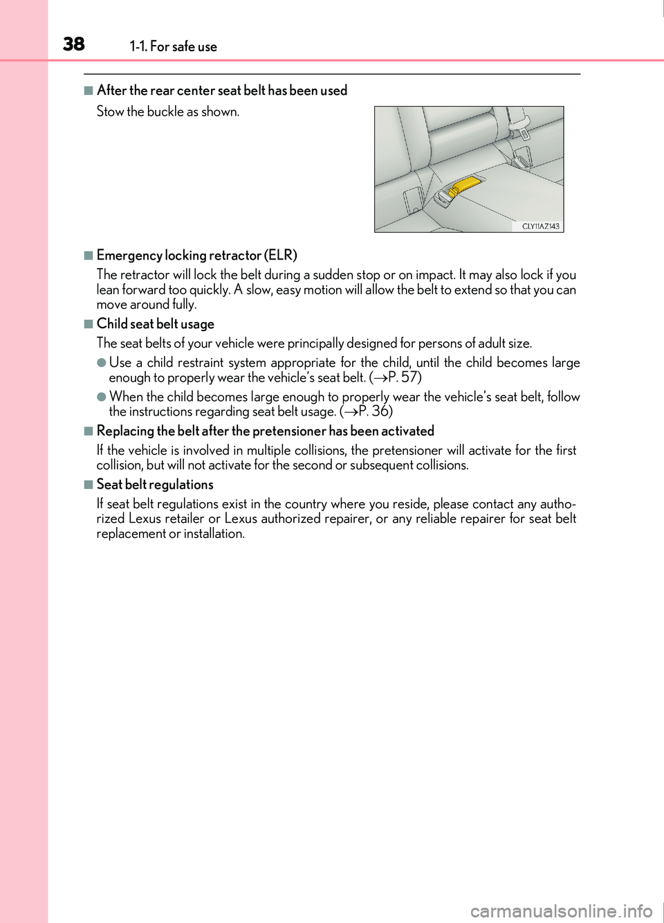 Lexus IS200t 2017 s Owners Guide 381-1. For safe use
IS200t_EE(OM53D77E)
■After the rear center seat belt has been used
■Emergency locking retractor (ELR)
The retractor will lock the belt during a sudden stop or on impact. It may Lexus IS200t 2017 s Owners Guide 381-1. For safe use
IS200t_EE(OM53D77E)
■After the rear center seat belt has been used
■Emergency locking retractor (ELR)
The retractor will lock the belt during a sudden stop or on impact. It may