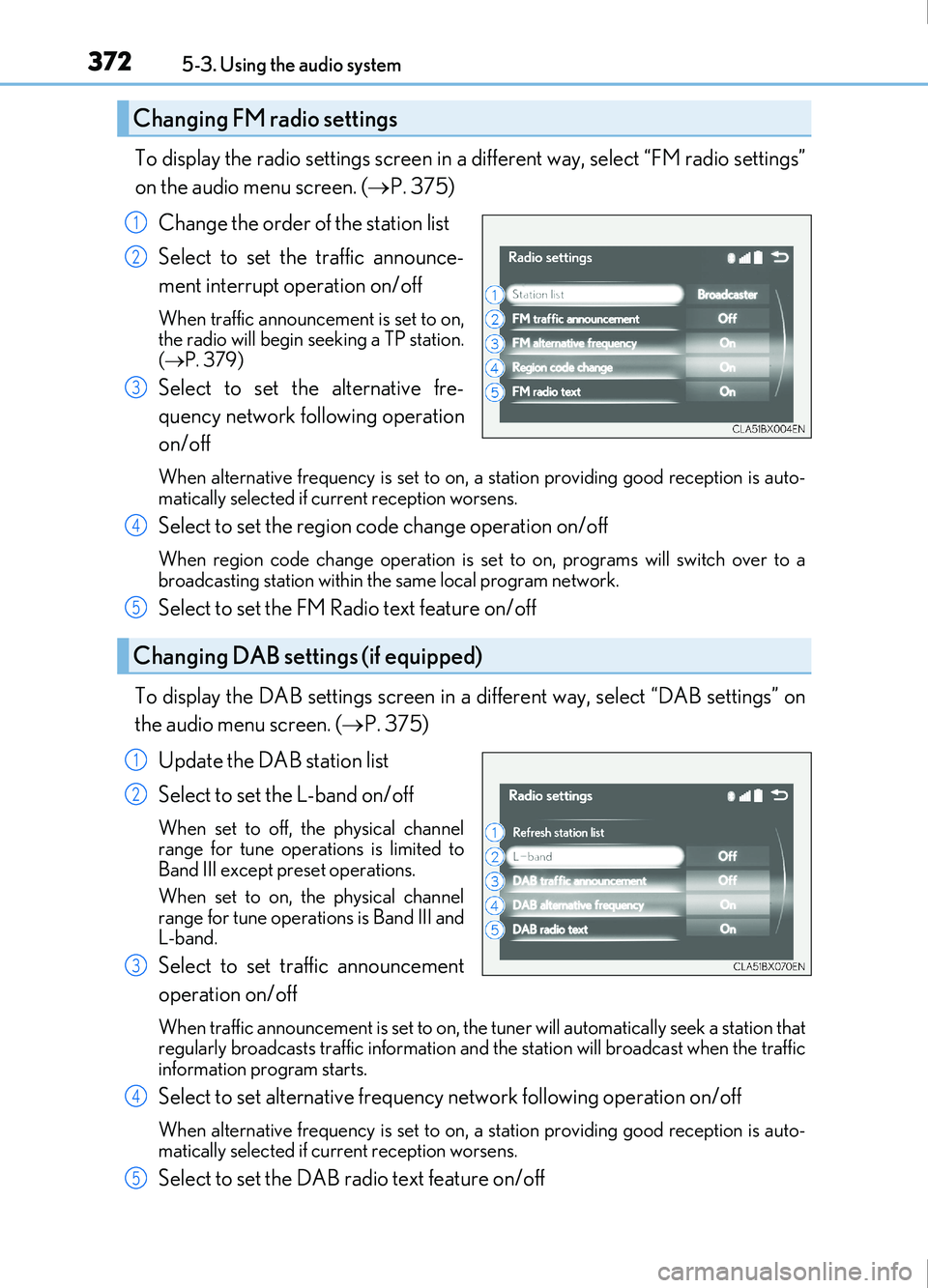 Lexus IS200t 2017 Owners Manuals 3725-3. Using the audio system
IS200t_EE(OM53D77E)
To display the radio settings screen in a different way, select “FM radio settings”
on the audio menu screen. (P. 375)
Change the order of the Lexus IS200t 2017 Owners Manuals 3725-3. Using the audio system
IS200t_EE(OM53D77E)
To display the radio settings screen in a different way, select “FM radio settings”
on the audio menu screen. (P. 375)
Change the order of the