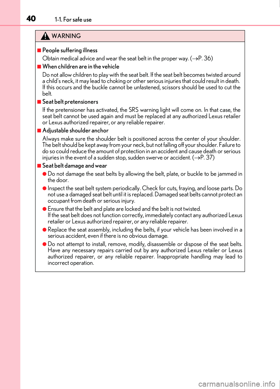 Lexus IS200t 2017 s Owners Guide 401-1. For safe use
IS200t_EE(OM53D77E)
WARNING
■People suffering illness
Obtain medical advice and wear the seat belt in the proper way. (P. 36)
■When children are in the vehicle
Do not allow Lexus IS200t 2017 s Owners Guide 401-1. For safe use
IS200t_EE(OM53D77E)
WARNING
■People suffering illness
Obtain medical advice and wear the seat belt in the proper way. (P. 36)
■When children are in the vehicle
Do not allow