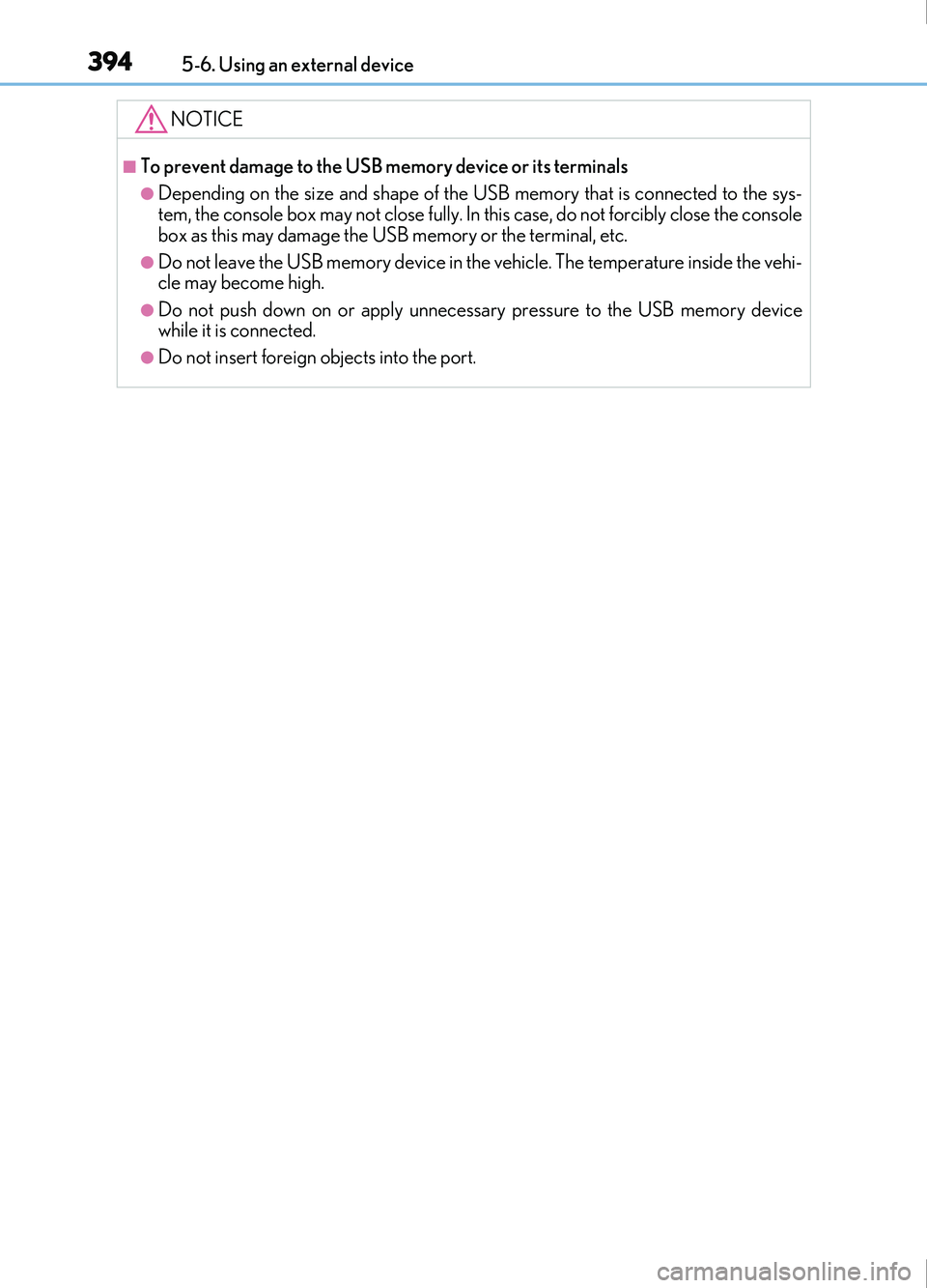 Lexus IS200t 2017 Owners Manuals 3945-6. Using an external device
IS200t_EE(OM53D77E)
NOTICE
■To prevent damage to the USB memory device or its terminals
●Depending on the size and shape of the USB memory that is connected to the Lexus IS200t 2017 Owners Manuals 3945-6. Using an external device
IS200t_EE(OM53D77E)
NOTICE
■To prevent damage to the USB memory device or its terminals
●Depending on the size and shape of the USB memory that is connected to the
