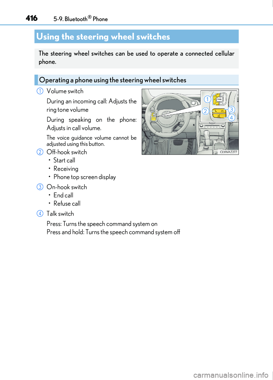 Lexus IS200t 2017 Owners Manuals 4165-9. Bluetooth® Phone
IS200t_EE(OM53D77E)
Volume switch
During an incoming call: Adjusts the
ring tone volume
During speaking on the phone:
Adjusts in call volume.
The voice guidance volume cannot Lexus IS200t 2017 Owners Manuals 4165-9. Bluetooth® Phone
IS200t_EE(OM53D77E)
Volume switch
During an incoming call: Adjusts the
ring tone volume
During speaking on the phone:
Adjusts in call volume.
The voice guidance volume cannot