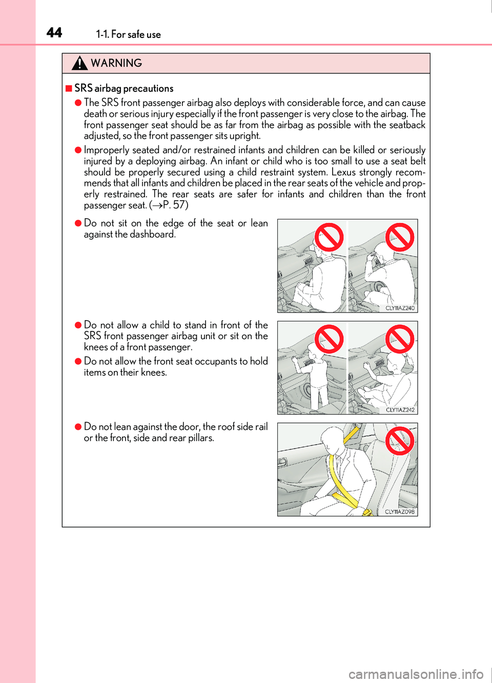 Lexus IS200t 2017  s Service Manual 441-1. For safe use
IS200t_EE(OM53D77E)
WARNING
■SRS airbag precautions
●The SRS front passenger airbag also deploys with considerable force, and can cause
death or serious injury especially if th