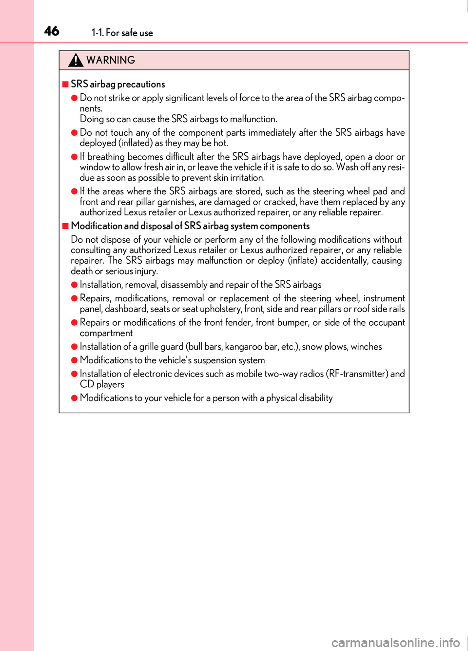 Lexus IS200t 2017  s Service Manual 461-1. For safe use
IS200t_EE(OM53D77E)
WARNING
■SRS airbag precautions
●Do not strike or apply significant levels of force to the area of the SRS airbag compo-
nents. 
Doing so can cause the SRS 