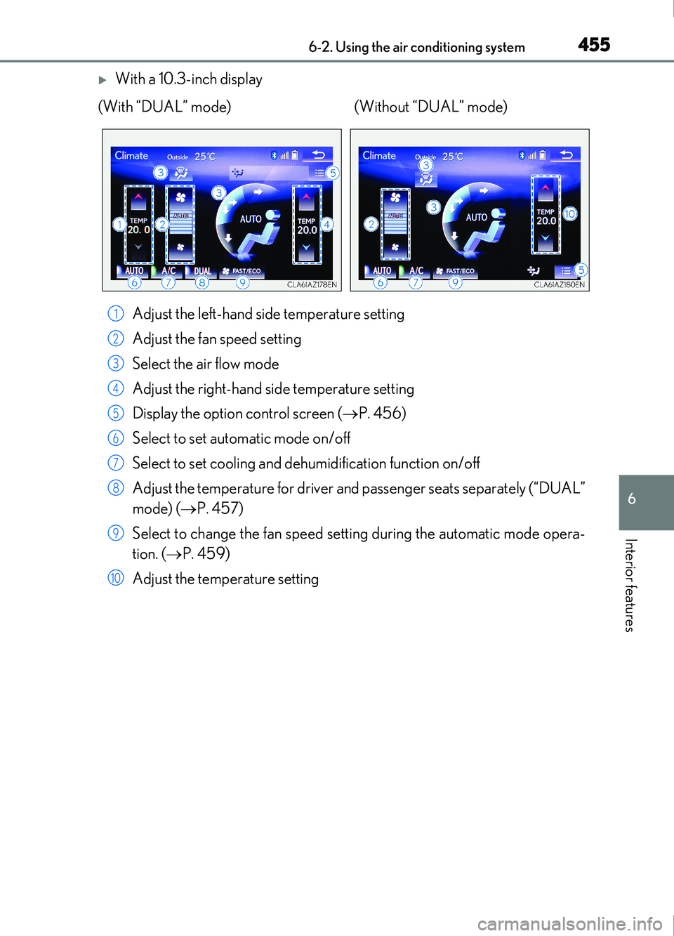 Lexus IS200t 2017  Owners Manuals 4556-2. Using the air conditioning system
6
Interior features
IS200t_EE(OM53D77E)
With a 10.3-inch displayAdjust the left-hand side temperature setting
Adjust the fan speed setting
Select the air f