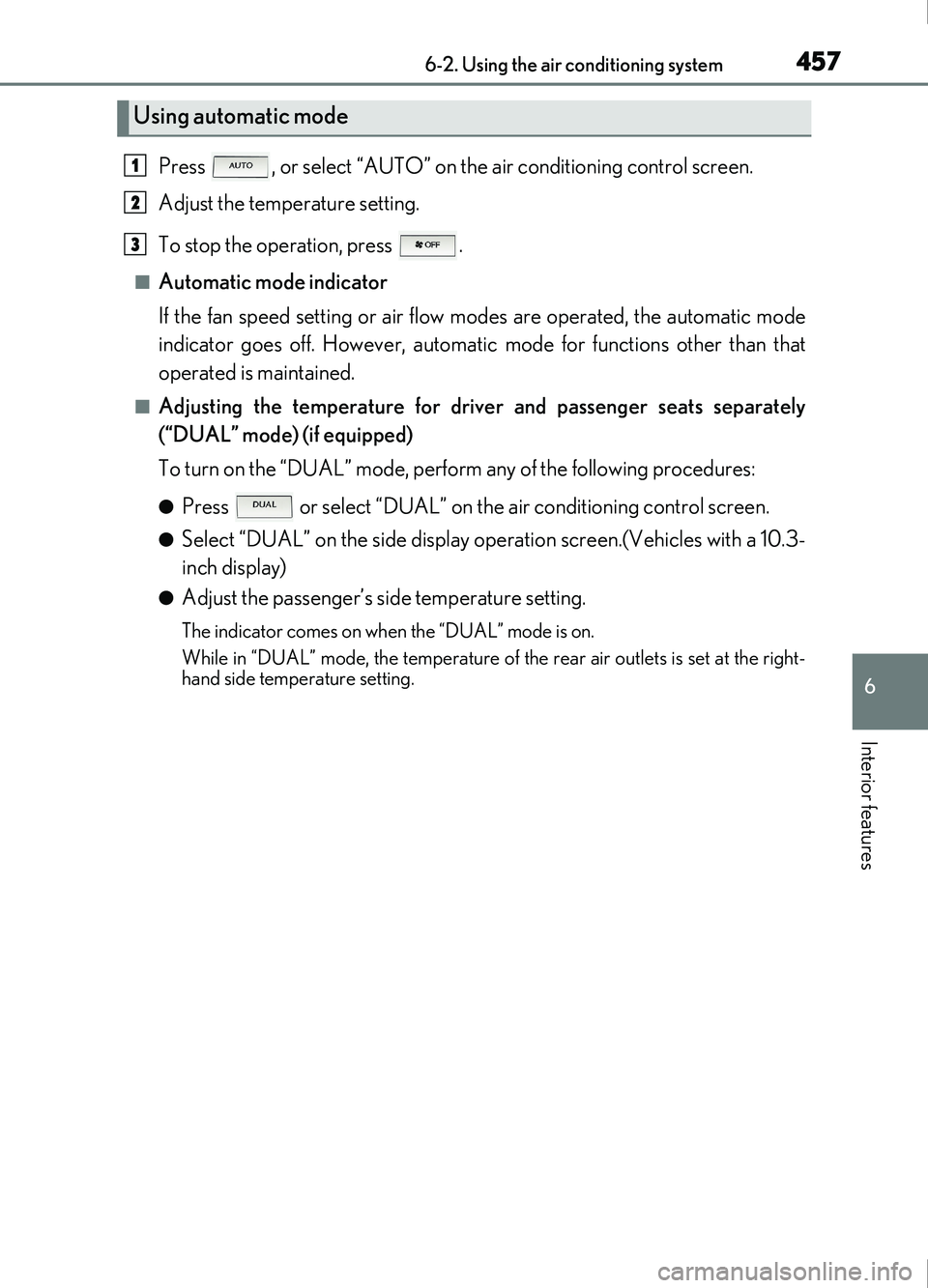 Lexus IS200t 2017  Owners Manuals 4576-2. Using the air conditioning system
6
Interior features
IS200t_EE(OM53D77E)
Press  , or select “AUTO” on the air conditioning control screen.
Adjust the temperature setting.
To stop the oper