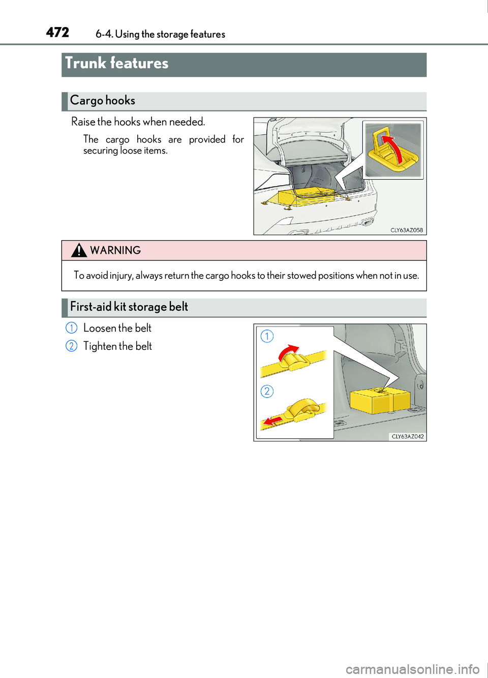 Lexus IS200t 2017  Owners Manuals 4726-4. Using the storage features
IS200t_EE(OM53D77E)
Raise the hooks when needed.
The cargo hooks are provided for
securing loose items.
Loosen the belt
Tighten the belt
Trunk features
Cargo hooks
W