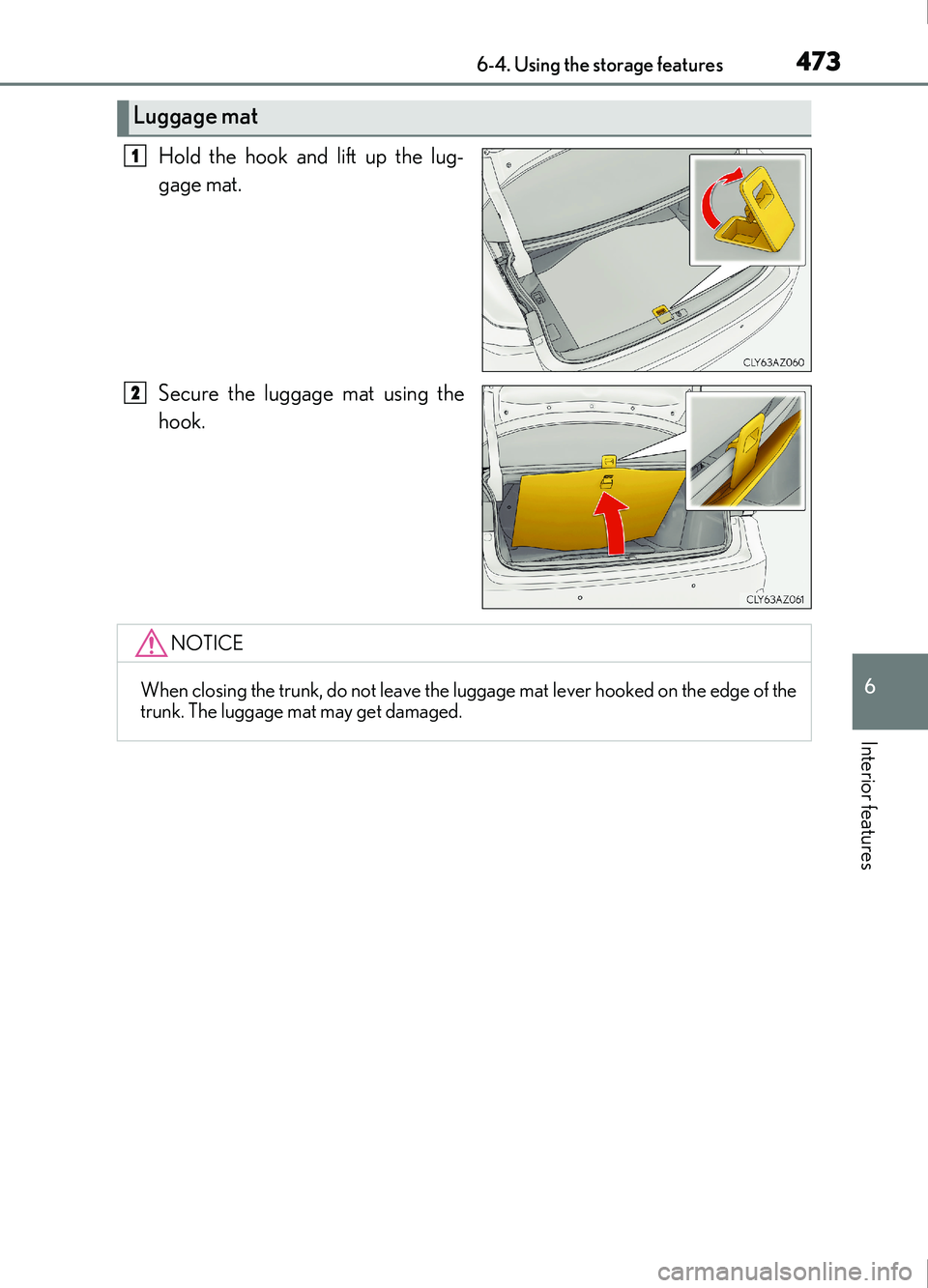 Lexus IS200t 2017  Owners Manuals 4736-4. Using the storage features
6
Interior features
IS200t_EE(OM53D77E)
Hold the hook and lift up the lug-
gage mat.
Secure the luggage mat using the
hook.
Luggage mat
1
2
NOTICE
When closing the t