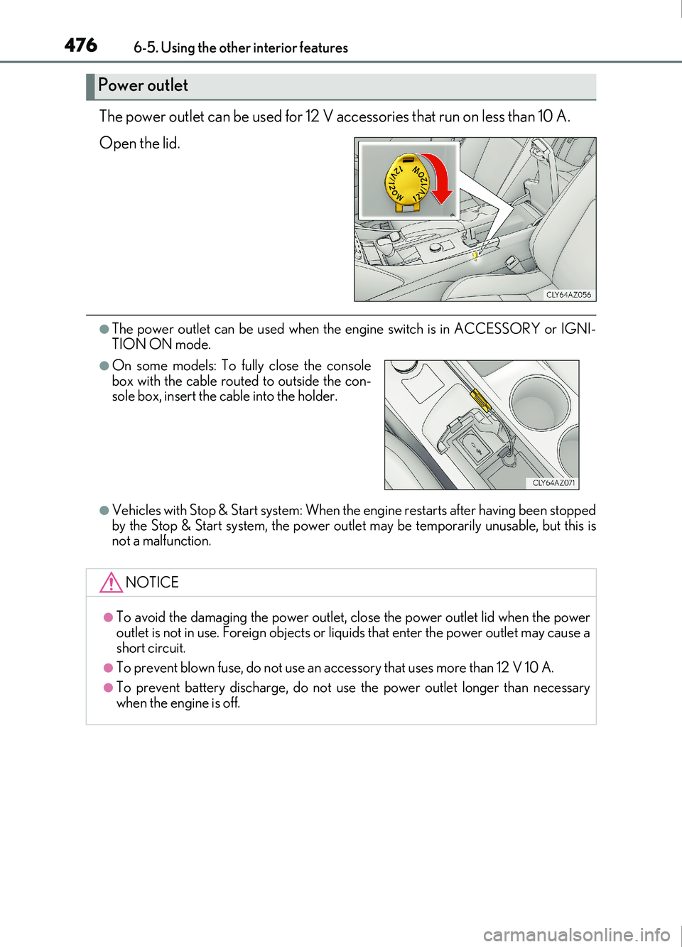 Lexus IS200t 2017  Owners Manuals 4766-5. Using the other interior features
IS200t_EE(OM53D77E)
The power outlet can be used for 12 V accessories that run on less than 10 A.
Open the lid.
●The power outlet can be used when the engin