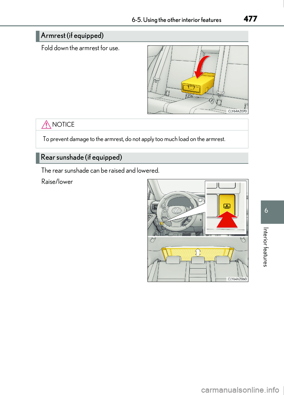 Lexus IS200t 2017  Owners Manuals 4776-5. Using the other interior features
6
Interior features
IS200t_EE(OM53D77E)
Fold down the armrest for use.
The rear sunshade can be raised and lowered.
Raise/lower
Armrest (if equipped)
NOTICE
T