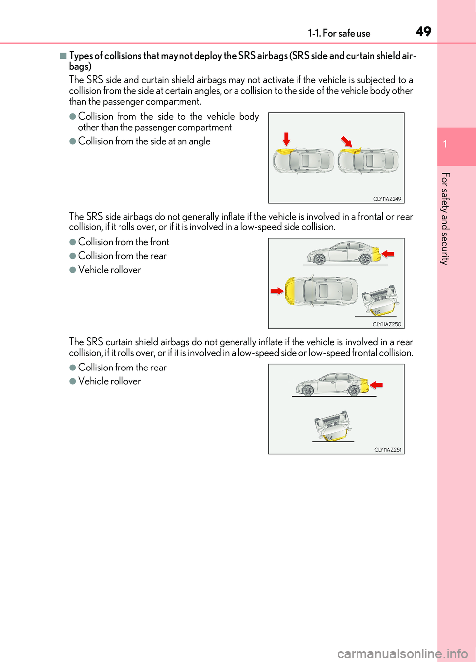 Lexus IS200t 2017  s Service Manual 491-1. For safe use
1
For safety and security
IS200t_EE(OM53D77E)
■Types of collisions that may not deploy the SRS airbags (SRS side and curtain shield air-
bags)
The SRS side and curtain shield air