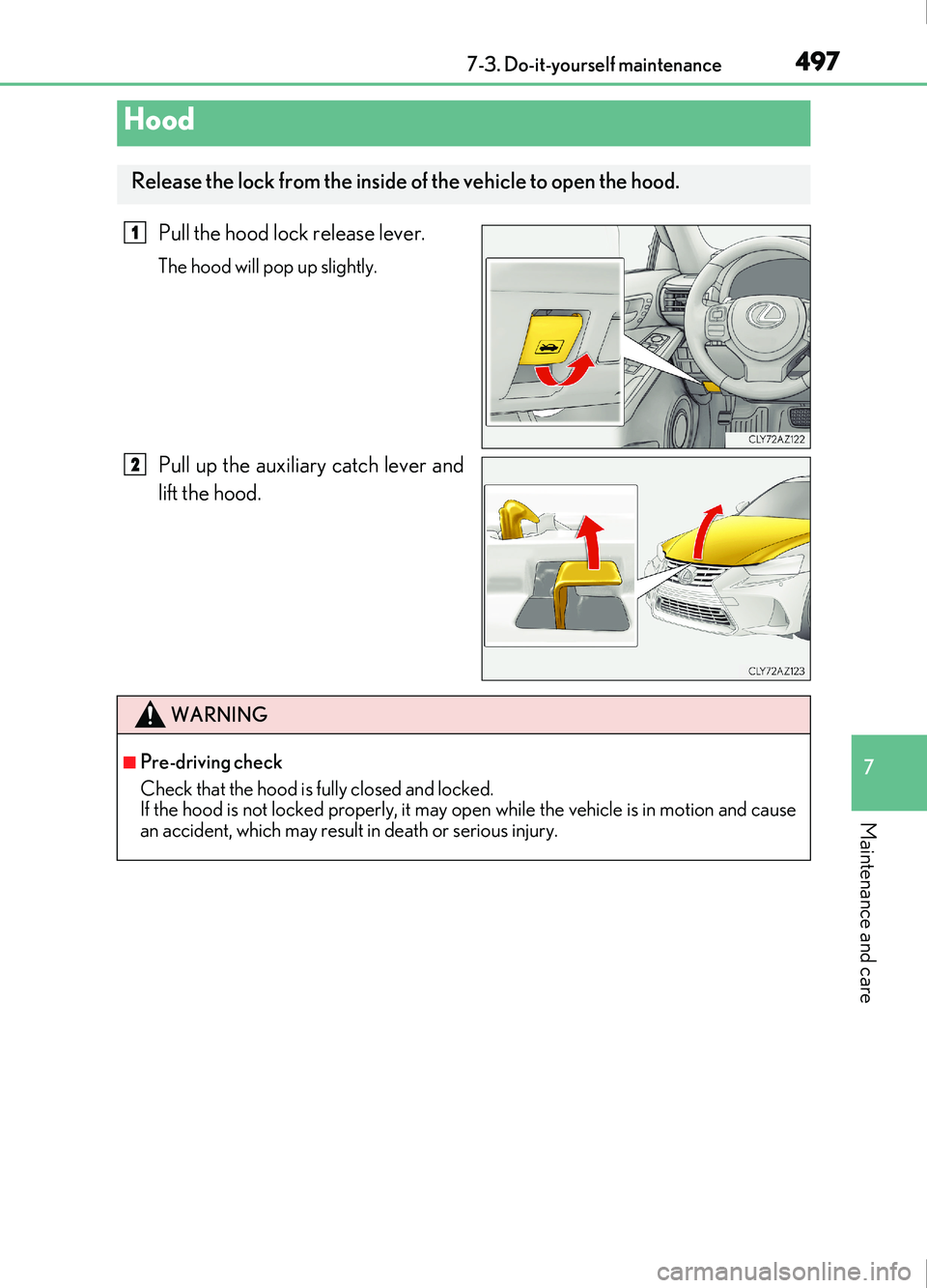 Lexus IS200t 2017 Owners Manuals 4977-3. Do-it-yourself maintenance
7
Maintenance and care
IS200t_EE(OM53D77E)
Pull the hood lock release lever.
The hood will pop up slightly.
Pull up the auxiliary catch lever and
lift the hood.
Hood Lexus IS200t 2017 Owners Manuals 4977-3. Do-it-yourself maintenance
7
Maintenance and care
IS200t_EE(OM53D77E)
Pull the hood lock release lever.
The hood will pop up slightly.
Pull up the auxiliary catch lever and
lift the hood.
Hood