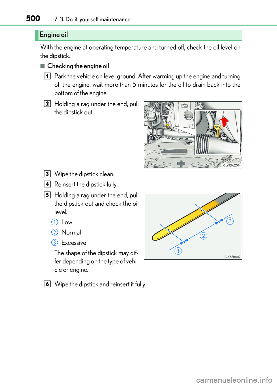 Lexus IS200t 2017 s Owners Guide 5007-3. Do-it-yourself maintenance
IS200t_EE(OM53D77E)
With the engine at operating temperature and turned off, check the oil level on
the dipstick.
■Checking the engine oilPark the vehicle on level Lexus IS200t 2017 s Owners Guide 5007-3. Do-it-yourself maintenance
IS200t_EE(OM53D77E)
With the engine at operating temperature and turned off, check the oil level on
the dipstick.
■Checking the engine oilPark the vehicle on level