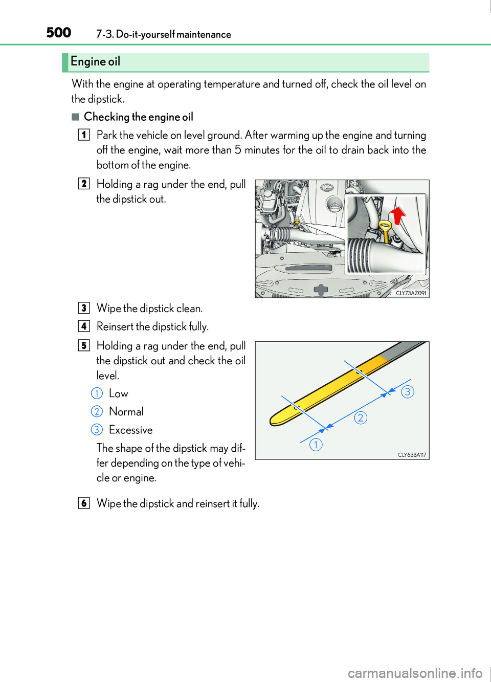 Lexus IS200t 2017  s User Guide 5007-3. Do-it-yourself maintenance
IS200t_EE(OM53D77E)
With the engine at operating temperature and turned off, check the oil level on
the dipstick.
■Checking the engine oilPark the vehicle on level