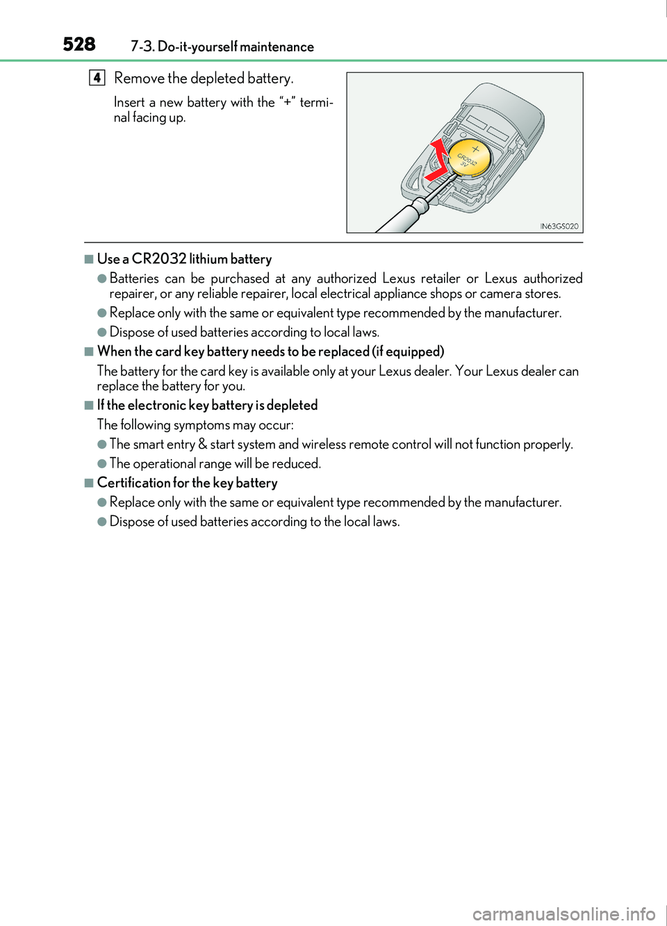 Lexus IS200t 2017 s User Guide 5287-3. Do-it-yourself maintenance
IS200t_EE(OM53D77E)
Remove the depleted battery.
Insert a new battery with the “+” termi-
nal facing up.
■Use a CR2032 lithium battery
●Batteries can be purc Lexus IS200t 2017 s User Guide 5287-3. Do-it-yourself maintenance
IS200t_EE(OM53D77E)
Remove the depleted battery.
Insert a new battery with the “+” termi-
nal facing up.
■Use a CR2032 lithium battery
●Batteries can be purc