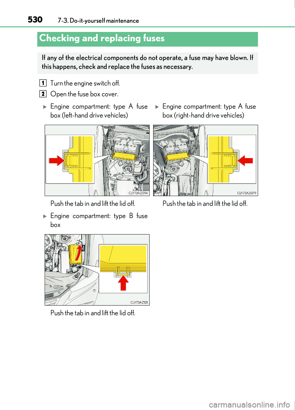 Lexus IS200t 2017  Owners Manuals 5307-3. Do-it-yourself maintenance
IS200t_EE(OM53D77E)
Turn the engine switch off.
Open the fuse box cover. 
Checking and replacing fuses
If any of the electrical components do not operate, a fuse may