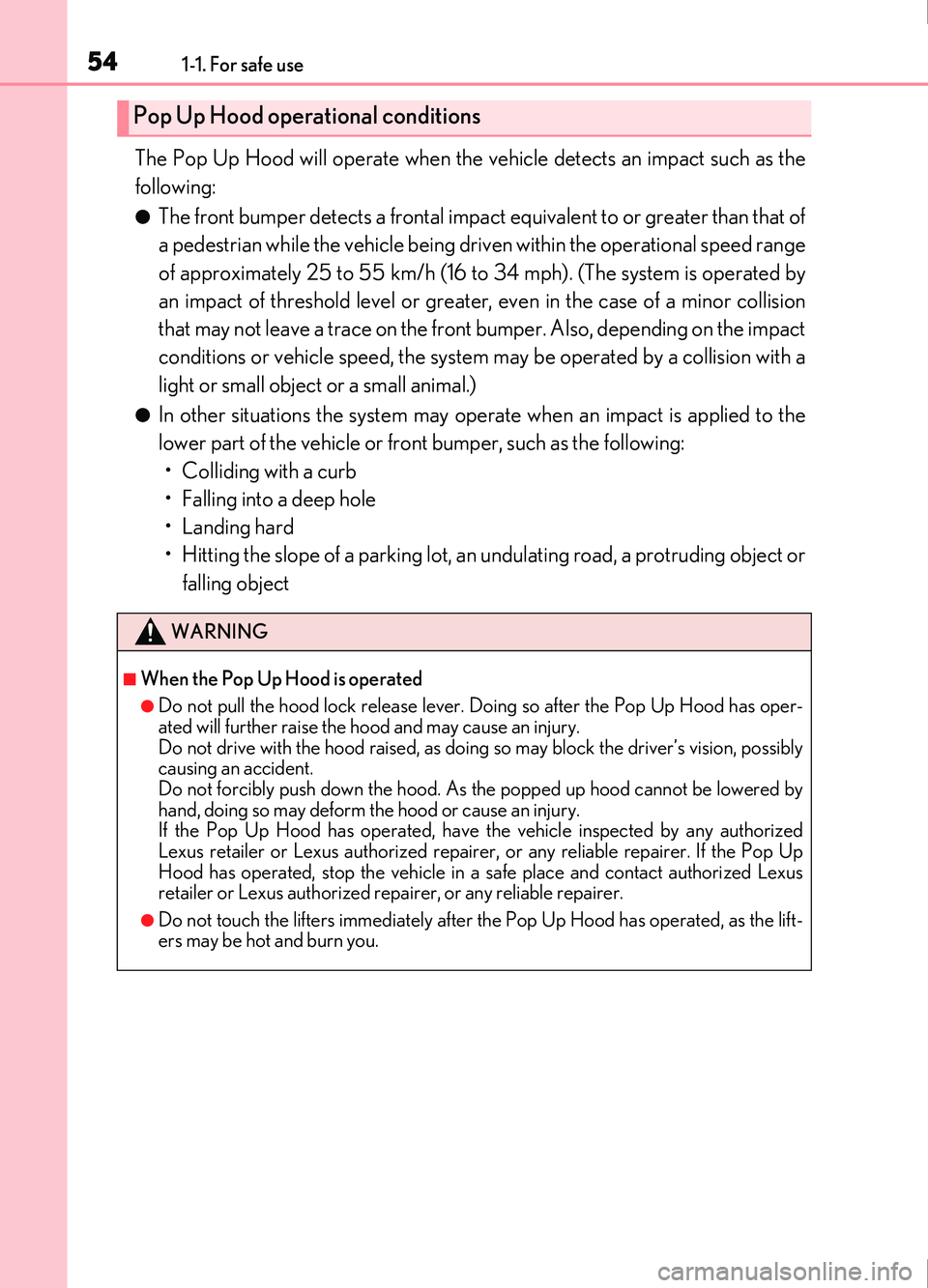 Lexus IS200t 2017 s Workshop Manual 541-1. For safe use
IS200t_EE(OM53D77E)
The Pop Up Hood will operate when the vehicle detects an impact such as the
following:
●The front bumper detects a frontal impact equivalent to or greater th Lexus IS200t 2017 s Workshop Manual 541-1. For safe use
IS200t_EE(OM53D77E)
The Pop Up Hood will operate when the vehicle detects an impact such as the
following:
●The front bumper detects a frontal impact equivalent to or greater th