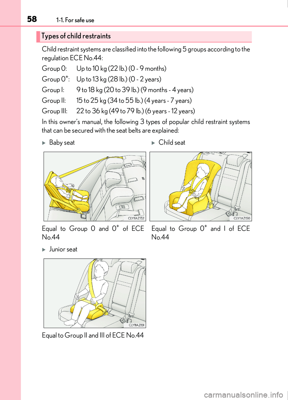 Lexus IS200t 2017 s Workshop Manual 581-1. For safe use
IS200t_EE(OM53D77E)
Child restraint systems are classified into the following 5 groups according to the
regulation ECE No.44:
Group 0: Up to 10 kg (22 lb.) (0 - 9 months)
Group 0
+ Lexus IS200t 2017 s Workshop Manual 581-1. For safe use
IS200t_EE(OM53D77E)
Child restraint systems are classified into the following 5 groups according to the
regulation ECE No.44:
Group 0: Up to 10 kg (22 lb.) (0 - 9 months)
Group 0
+