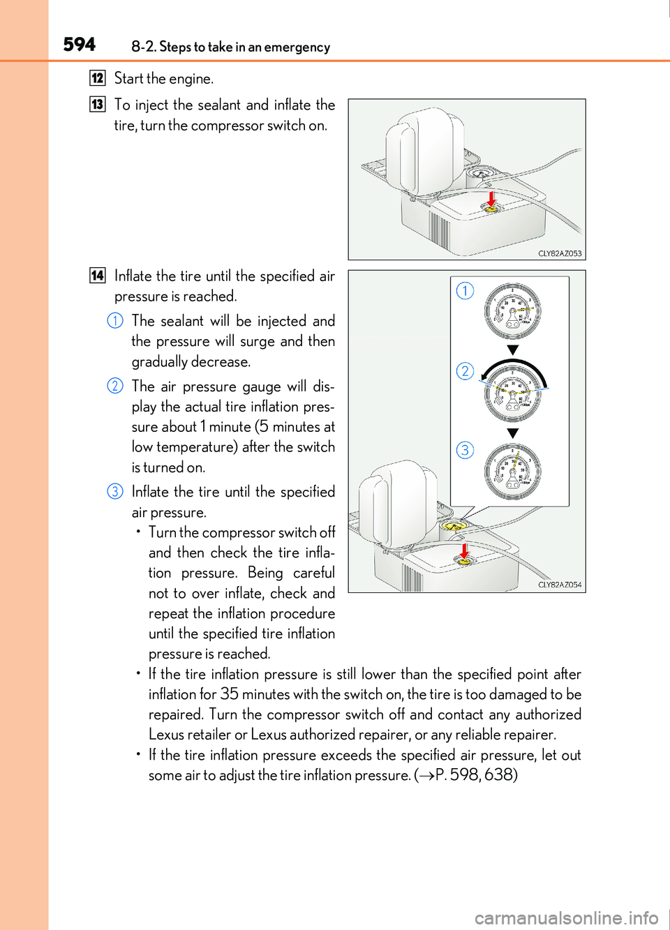 Lexus IS200t 2017 s Service Manual 5948-2. Steps to take in an emergency
IS200t_EE(OM53D77E)
Start the engine.
To inject the sealant and inflate the
tire, turn the compressor switch on.
Inflate the tire until the specified air
pressure Lexus IS200t 2017 s Service Manual 5948-2. Steps to take in an emergency
IS200t_EE(OM53D77E)
Start the engine.
To inject the sealant and inflate the
tire, turn the compressor switch on.
Inflate the tire until the specified air
pressure