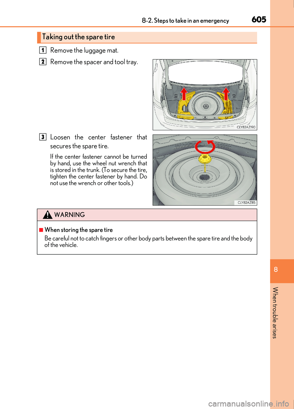 Lexus IS200t 2017 Owners Manuals 6058-2. Steps to take in an emergency
8
When trouble arises
IS200t_EE(OM53D77E)
Remove the luggage mat.
Remove the spacer and tool tray.
Loosen the center fastener that
secures the spare tire.
If the Lexus IS200t 2017 Owners Manuals 6058-2. Steps to take in an emergency
8
When trouble arises
IS200t_EE(OM53D77E)
Remove the luggage mat.
Remove the spacer and tool tray.
Loosen the center fastener that
secures the spare tire.
If the