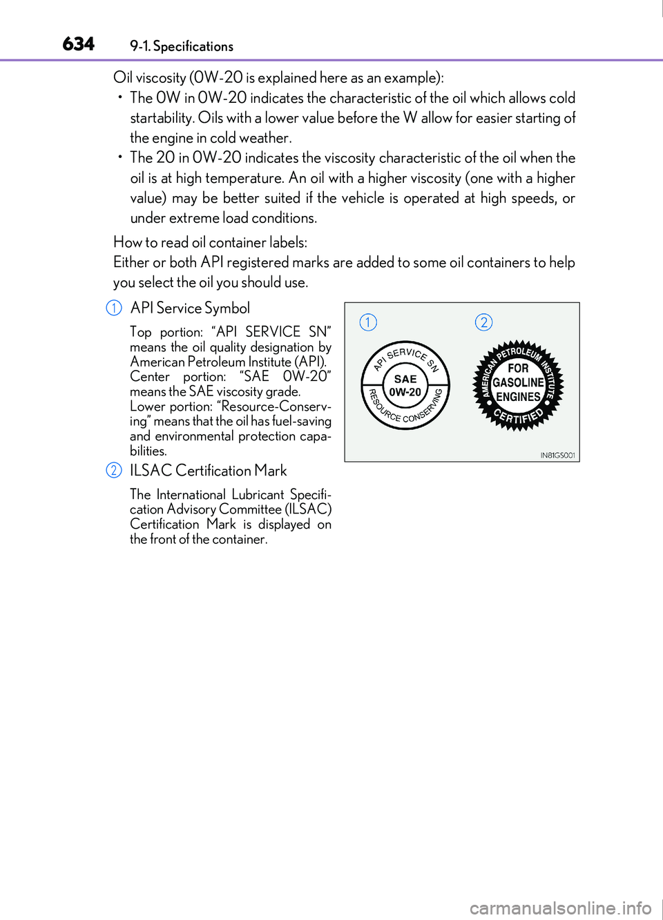 Lexus IS200t 2017 Owners Manuals 6349-1. Specifications
IS200t_EE(OM53D77E)
Oil viscosity (0W-20 is explained here as an example): • The 0W in 0W-20 indicates the characteristic of the oil which allows cold startability. Oils with Lexus IS200t 2017 Owners Manuals 6349-1. Specifications
IS200t_EE(OM53D77E)
Oil viscosity (0W-20 is explained here as an example): • The 0W in 0W-20 indicates the characteristic of the oil which allows cold startability. Oils with