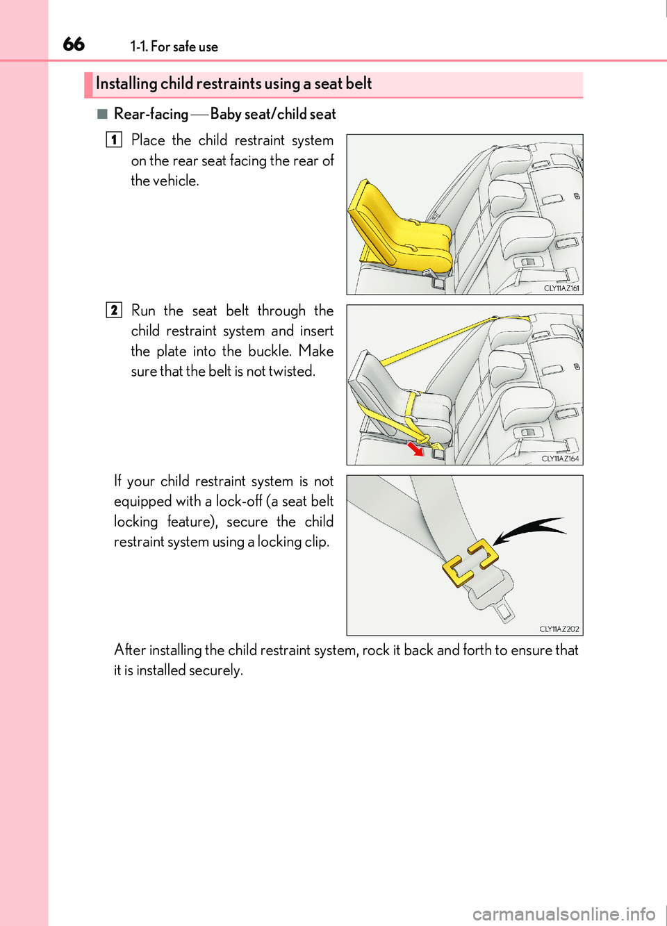 Lexus IS200t 2017 s Repair Manual 661-1. For safe use
IS200t_EE(OM53D77E)
■Rear-facing Baby seat/child seat
Place the child restraint system
on the rear seat facing the rear of
the vehicle.
Run the seat belt through the
child re Lexus IS200t 2017 s Repair Manual 661-1. For safe use
IS200t_EE(OM53D77E)
■Rear-facing Baby seat/child seat
Place the child restraint system
on the rear seat facing the rear of
the vehicle.
Run the seat belt through the
child re