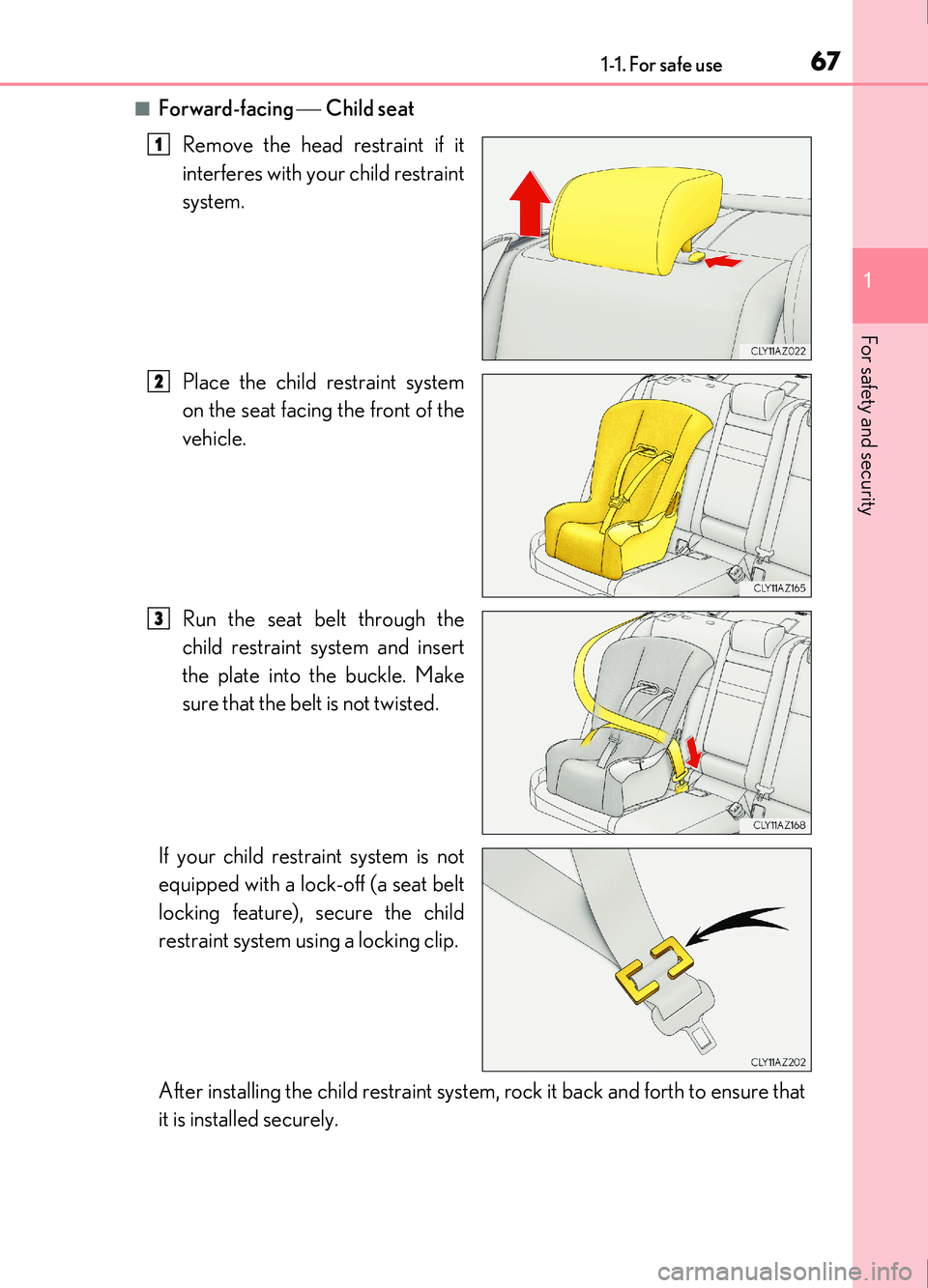 Lexus IS200t 2017 s Repair Manual 671-1. For safe use
1
For safety and security
IS200t_EE(OM53D77E)
■Forward-facing Child seat
Remove the head restraint if it
interferes with your child restraint
system.
Place the child restra Lexus IS200t 2017 s Repair Manual 671-1. For safe use
1
For safety and security
IS200t_EE(OM53D77E)
■Forward-facing Child seat
Remove the head restraint if it
interferes with your child restraint
system.
Place the child restra