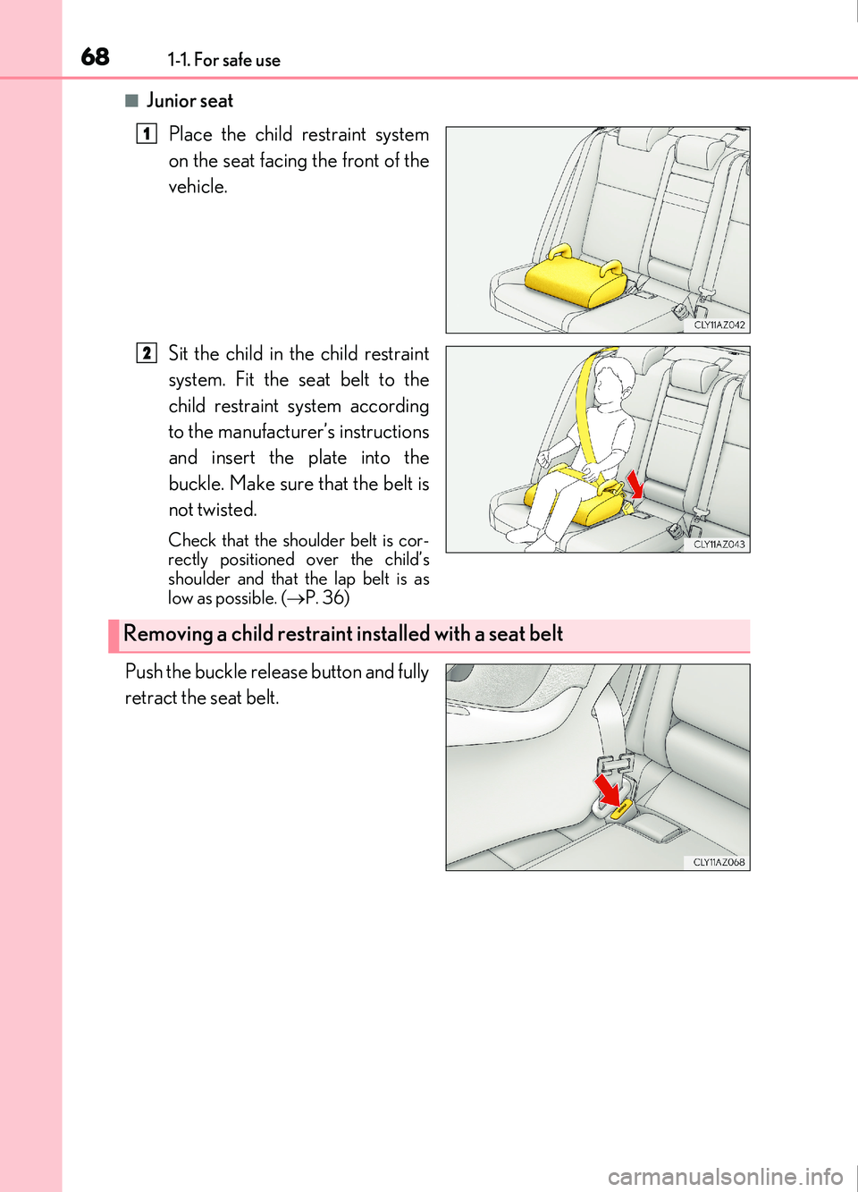 Lexus IS200t 2017 s Repair Manual 681-1. For safe use
IS200t_EE(OM53D77E)
■Junior seatPlace the child restraint system
on the seat facing the front of the
vehicle.
Sit the child in the child restraint
system. Fit the seat belt to th Lexus IS200t 2017 s Repair Manual 681-1. For safe use
IS200t_EE(OM53D77E)
■Junior seatPlace the child restraint system
on the seat facing the front of the
vehicle.
Sit the child in the child restraint
system. Fit the seat belt to th