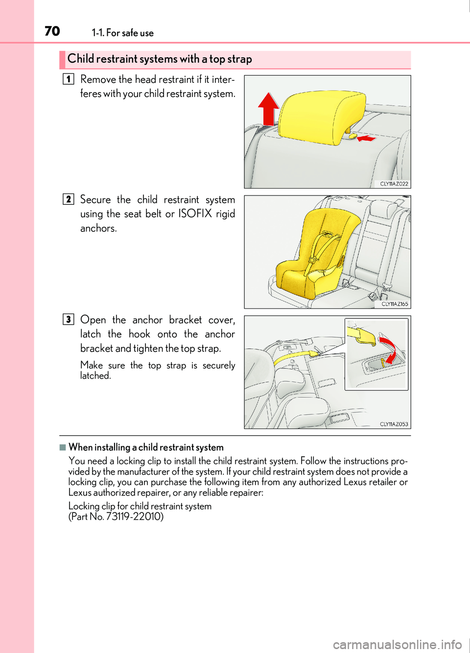 Lexus IS200t 2017 s Repair Manual 701-1. For safe use
IS200t_EE(OM53D77E)
Remove the head restraint if it inter-
feres with your child restraint system.
Secure the child restraint system
using the seat belt or ISOFIX rigid
anchors.
Op Lexus IS200t 2017 s Repair Manual 701-1. For safe use
IS200t_EE(OM53D77E)
Remove the head restraint if it inter-
feres with your child restraint system.
Secure the child restraint system
using the seat belt or ISOFIX rigid
anchors.
Op